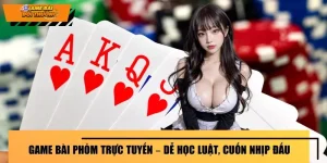 Game Bài Phỏm Trực Tuyến – Dễ Học Luật, Cuốn Nhịp Đấu