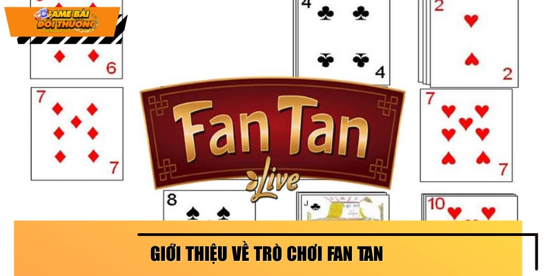Tìm hiểu về siêu phẩm Fan Tan